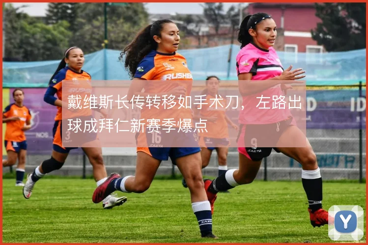 戴维斯长传转移如手术刀，左路出球成拜仁新赛季爆点