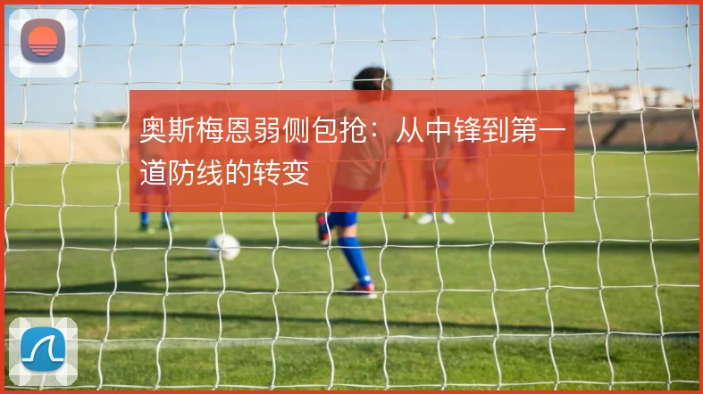 奥斯梅恩弱侧包抢:从中锋到第一道防线的转变
