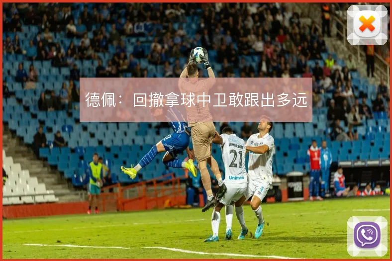 德佩:回撤拿球中卫敢跟出多远