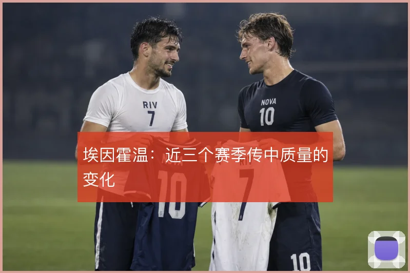 埃因霍温：近三个赛季传中质量的变化
