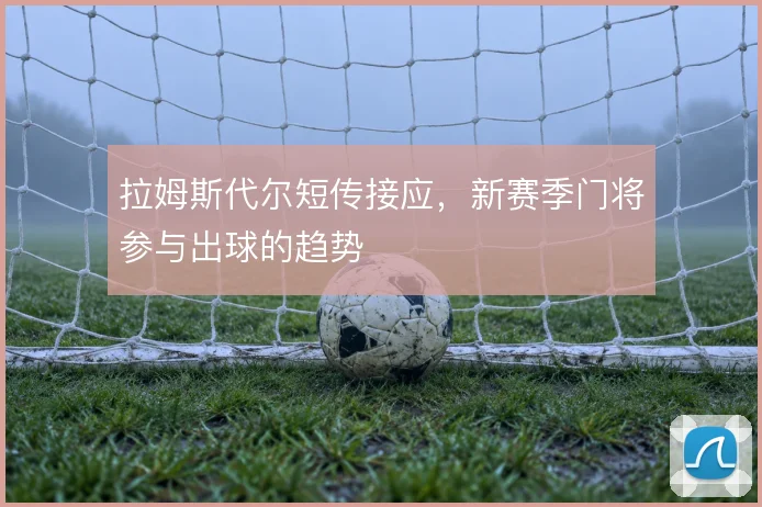 拉姆斯代尔短传接应，新赛季门将参与出球的趋势
