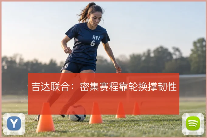 吉达联合:密集赛程靠轮换撑韧性