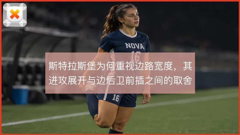 斯特拉斯堡为何重视边路宽度，其进攻展开与边后卫前插之间的取舍逻辑