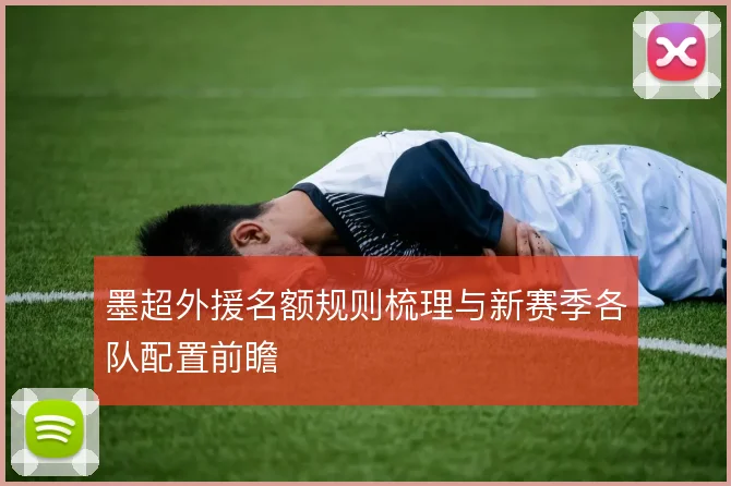 墨超外援名额规则梳理与新赛季各队配置前瞻